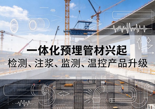 民和一体化管材产品兴起，声测注浆一体管、多功能预埋管应用增多